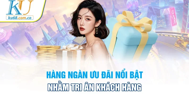 Hàng ngàn ưu đãi nổi bật nhằm tri ân khách hàng