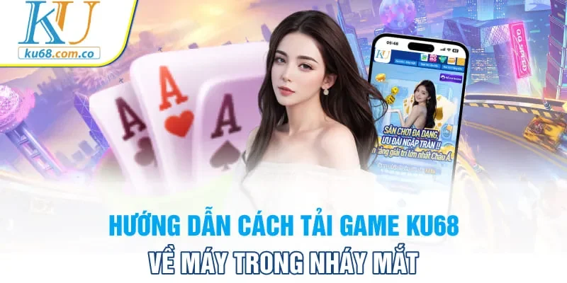 Hướng dẫn cách tải game KU68 về máy trong nháy mắt